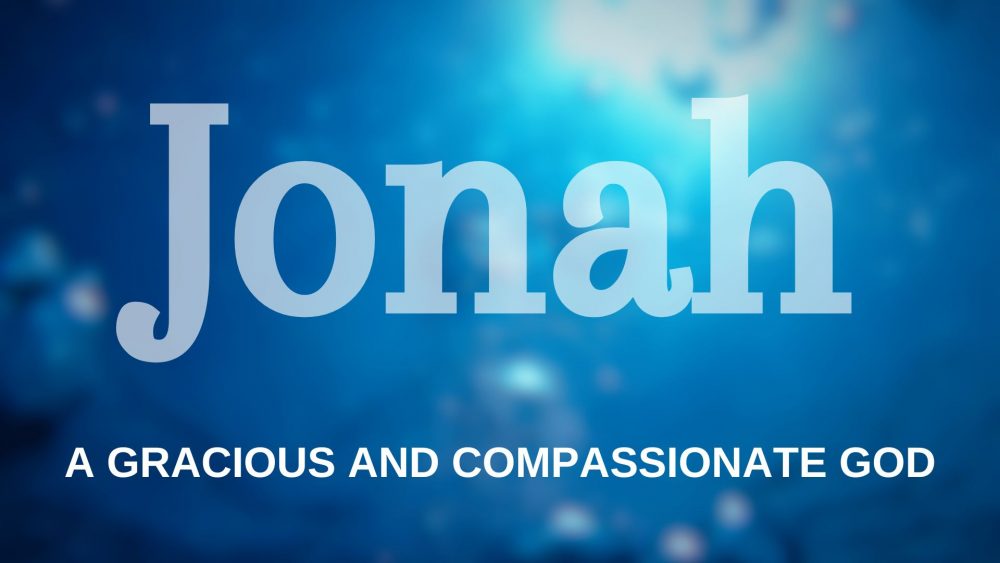 Jonah Series - a Gracious and Compassionate God